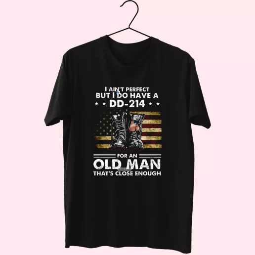 I Aint Perfect But I Do Have A DD 214 For An Old Man Vetrerans Day T Shirt 1