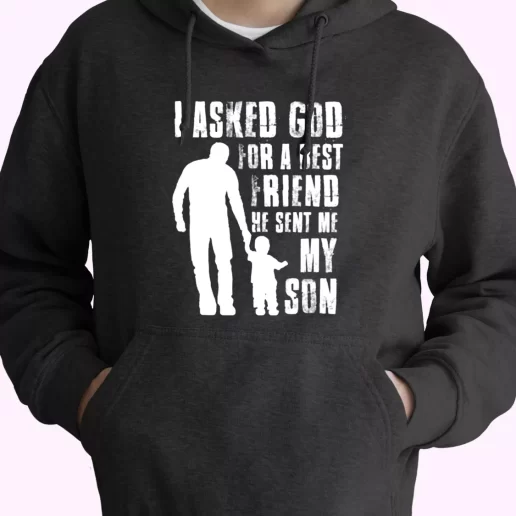 I Asked God For A Best Friend He Sent Me My Son Hoodie Father Day Gift 1