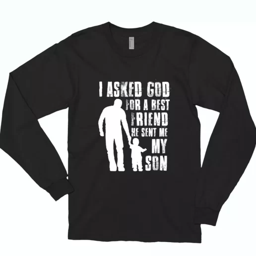 I Asked God For A Best Friend He Sent Me My Son Long Sleeve T Shirt Gift 1