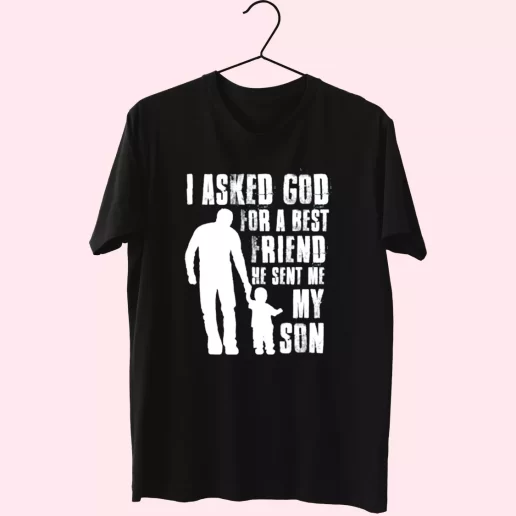 I Asked God For A Best Friend He Sent Me My Son T Shirt For Dad 1