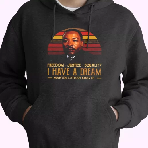 I Have A Dream Freedom Justice Equality Martin Luther King Jr MLK Day Hoodie 1