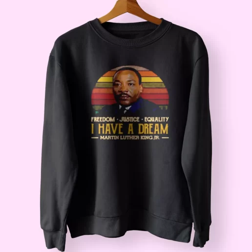 I Have A Dream Freedom Justice Equality Martin Luther King Jr MLK Sweatshirt 1