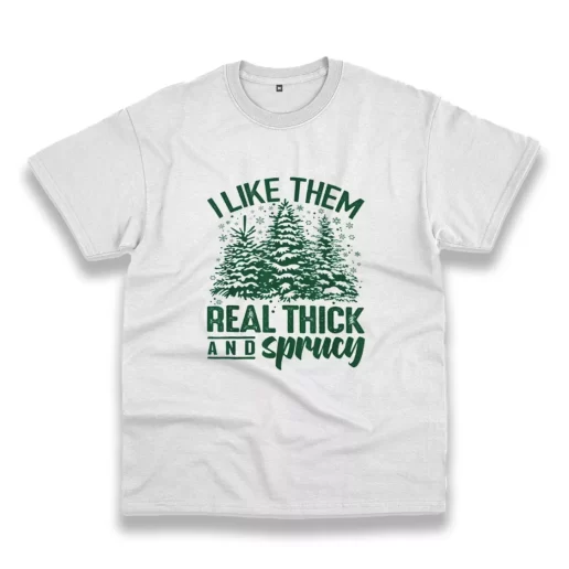I Like Them Real Thick And Sprucey Funny Christmas T Shirt 1