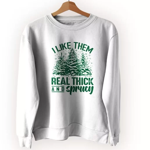 I Like Them Real Thick And Sprucey Ugly Christmas Sweater 1