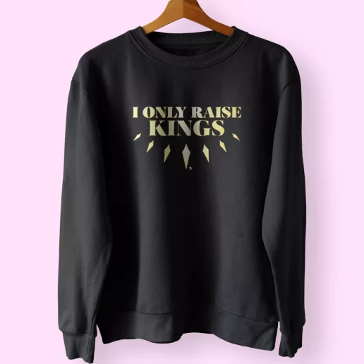 I Only Raise King Funny Father Day Sweatshirt 1