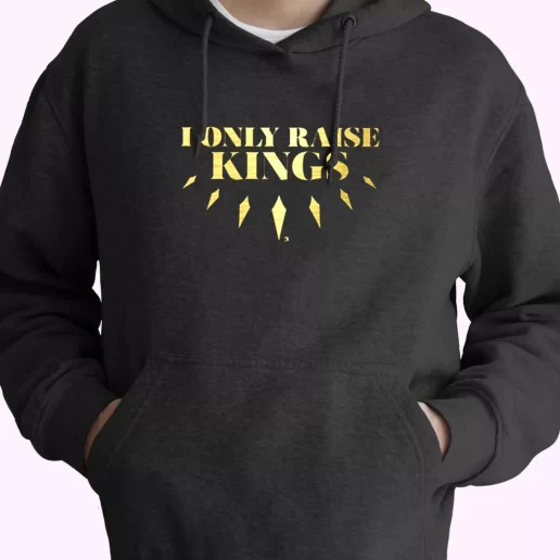 I Only Raise King Hoodie Father Day Gift 1