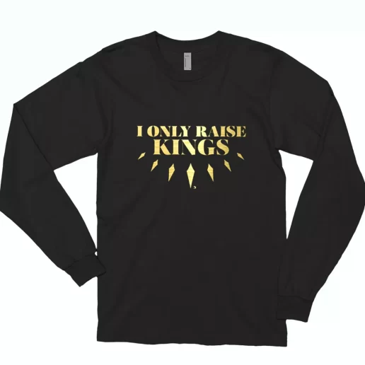 I Only Raise King Long Sleeve T Shirt Gift 1