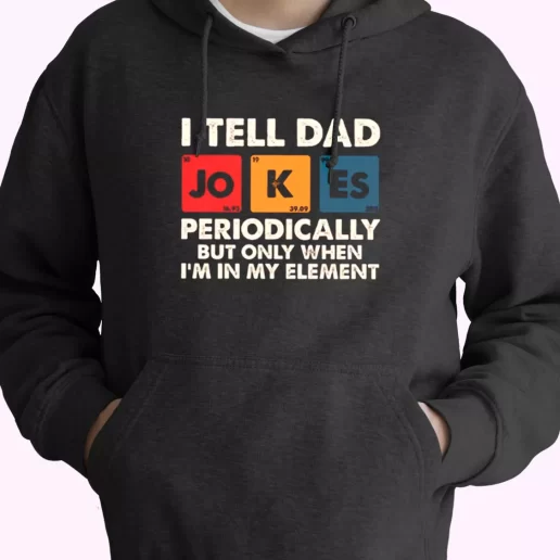 I Tell Dad Jokes Periodically But Only When Im In My Element Hoodie Father Day Gift 1