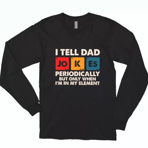 I Tell Dad Jokes Periodically But Only When Im In My Element Long Sleeve T Shirt Gift 1