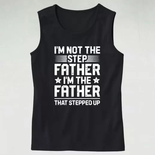 Im Not The Step Father Stepped Up Dad Gym Tank Top 1