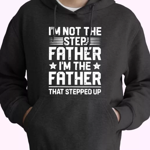Im Not The Step Father Stepped Up Hoodie Father Day Gift 1