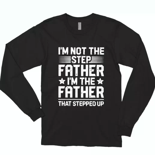 Im Not The Step Father Stepped Up Long Sleeve T Shirt Gift 1