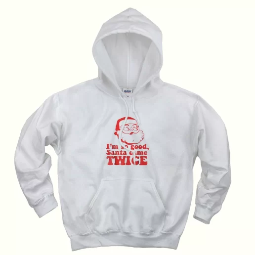 Im So Good Santa Came Twice Ugly Christmas Hoodie 1