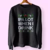 Ipa Lot When I Drink Beer Lover Sweatshirt Xmas Outfit 1