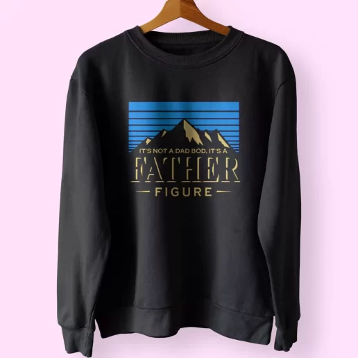 Its Not A Dad Bod Its A Father Figure Funny Father Day Sweatshirt 2