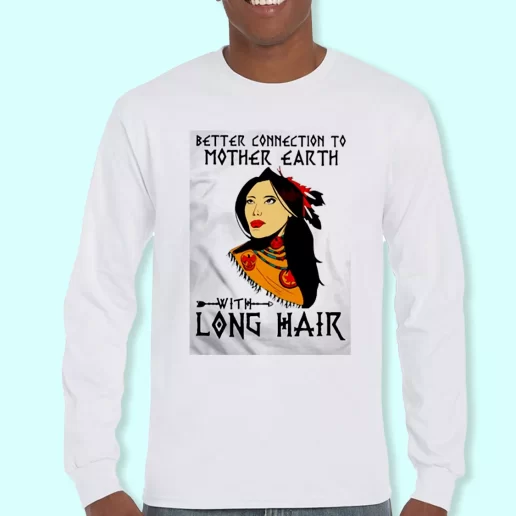 Long Sleeve T Shirt Design Better Connection To Mother Earth Costume For Earth Day 1
