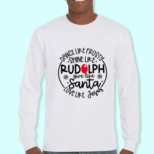 Long Sleeve T Shirt Design Dance Like Frosty Shine Like Rudolph Give Like Santa Christmas Day Gift 1