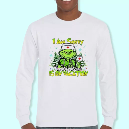 Long Sleeve T Shirt Design Grinch I Am Sorry The Nice Nurse Is On Vacation Christmas Day Gift 1