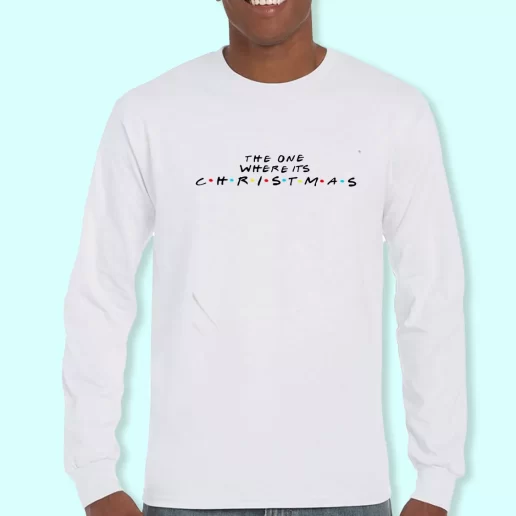 Long Sleeve T Shirt Design The One Where Its Christmas Christmas Day Gift 1