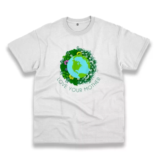 Love Your Mother Earth And Flowers Casual Earth Day T Shirt 1