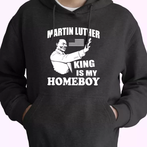 Martin Luther King Is My Homeboy MLK Day Hoodie 1