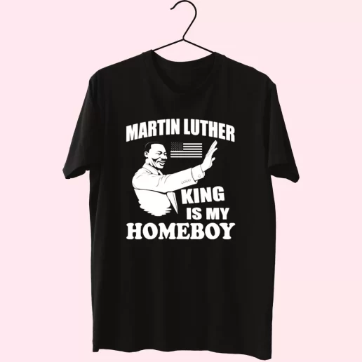 Martin Luther King Is My Homeboy MLK Day T Shirt 1