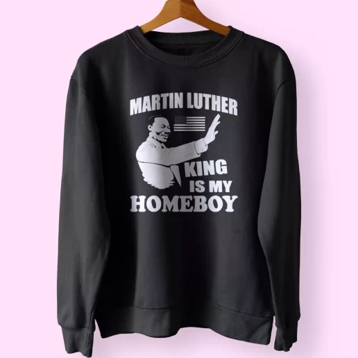 Martin Luther King Is My Homeboy MLK Sweatshirt 1