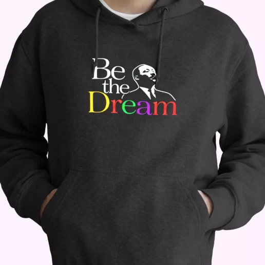 Martin Luther King Jr Be The Dream MLK Day Hoodie 1