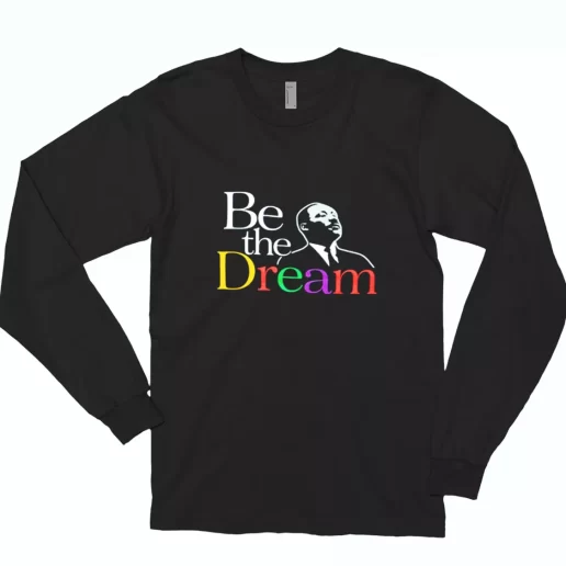 Martin Luther King Jr Be The Dream MLK Long Sleeve T Shirt 1