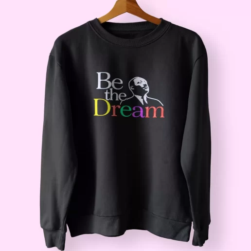 Martin Luther King Jr Be The Dream MLK Sweatshirt 1