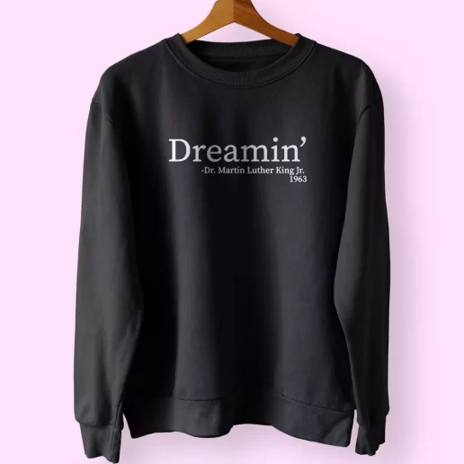 Martin Luther King Jr Dreamin MLK Sweatshirt 1