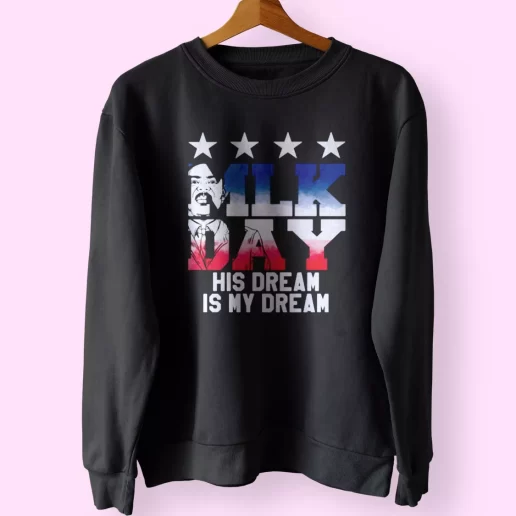 Martin Luther King Jr His Dream Is My Dream MLK Sweatshirt 1