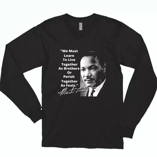 Martin Luther King Jr Learn To Live Together MLK Long Sleeve T Shirt 1