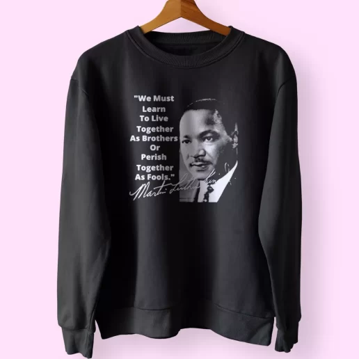 Martin Luther King Jr Learn To Live Together MLK Sweatshirt 1