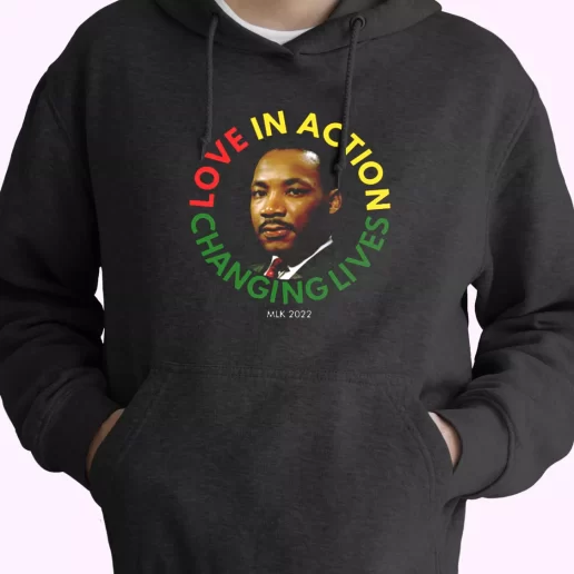 Martin Luther King Love In Action Changing Live MLK Day Hoodie 1