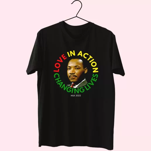 Martin Luther King Love In Action Changing Live MLK Day T Shirt 1