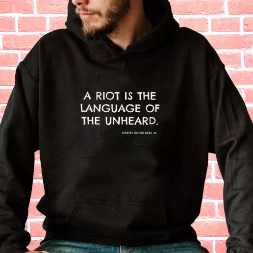 Streetwear Hoodie A Riot Is The Language Of The Unheard Quote Martin Luther King Jr 1