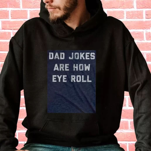 Streetwear Hoodie Dad Jokes Are How Eye Roll Gifts For Dad Father Day 1