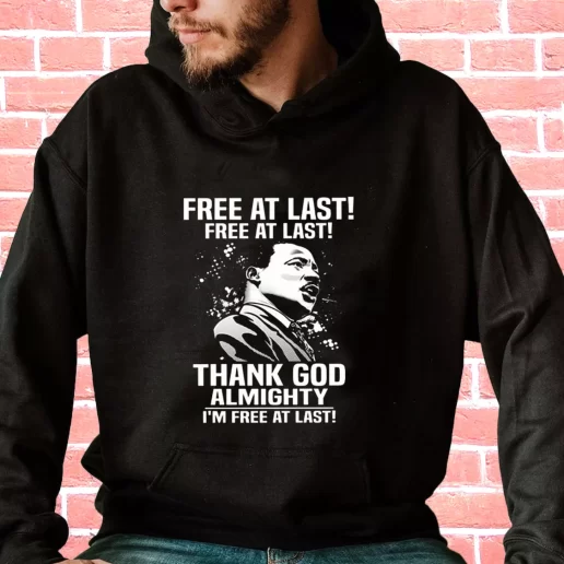 Streetwear Hoodie Free At Last Free At Last Thank God Almighty Martin Luther King Jr 1