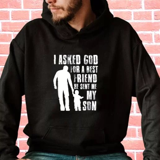 Streetwear Hoodie I Asked God For A Best Friend He Sent Me My Son Gifts For Dad Father Day 1