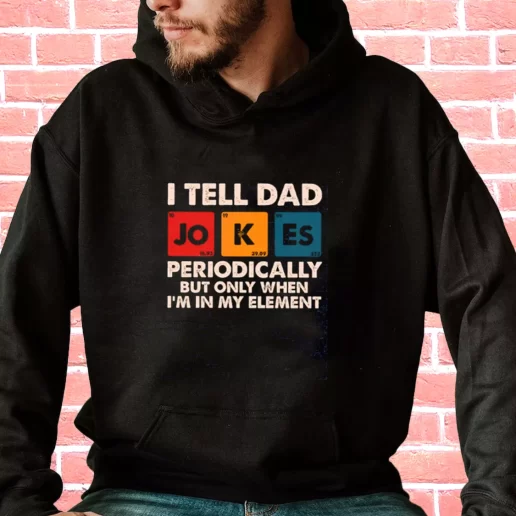 Streetwear Hoodie I Tell Dad Jokes Periodically But Only When Im In My Element Gifts For Dad Father Day 1