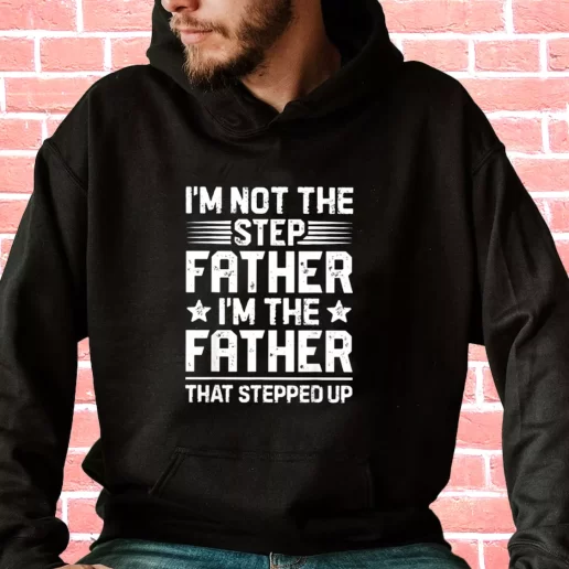 Streetwear Hoodie Im Not The Step Father Stepped Up Gifts For Dad Father Day 1