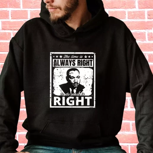 Streetwear Hoodie The Time Is Always Right To Do What Is Right Martin Luther King Jr 1