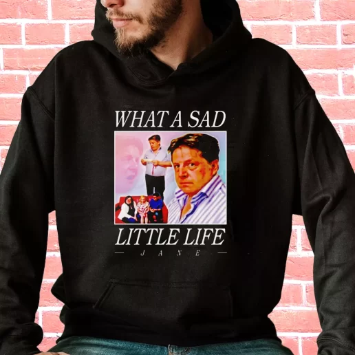 Streetwear Hoodie What A Sad Little Life Jane Cool Xmas Gifts 1