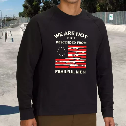 Streetwear Sweatshirt Betsy Ross We are not descended from fearful Army Veterans Day Gifts 1