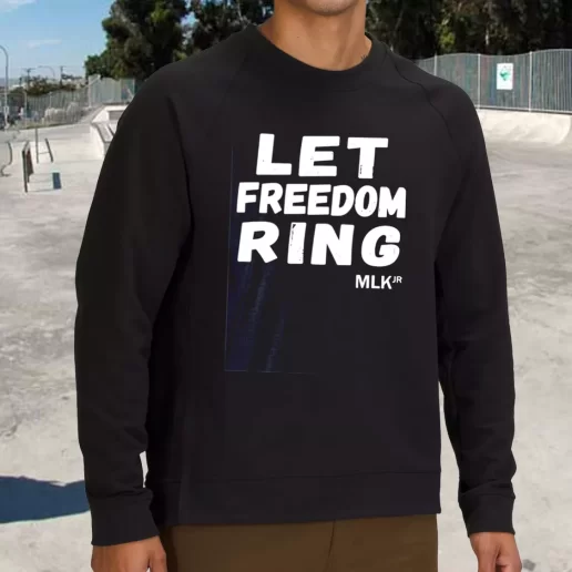 Streetwear Sweatshirt Black History Let Freedom Ring Martin Luther King Jr 1