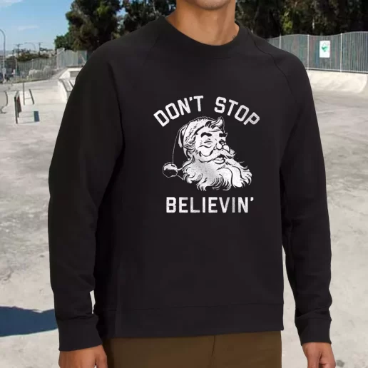 Streetwear Sweatshirt Dont Stop Believing Santa Xmas Life Sweater 1