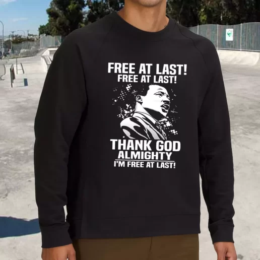 Streetwear Sweatshirt Free At Last Free At Last Thank God Almighty Martin Luther King Jr 1