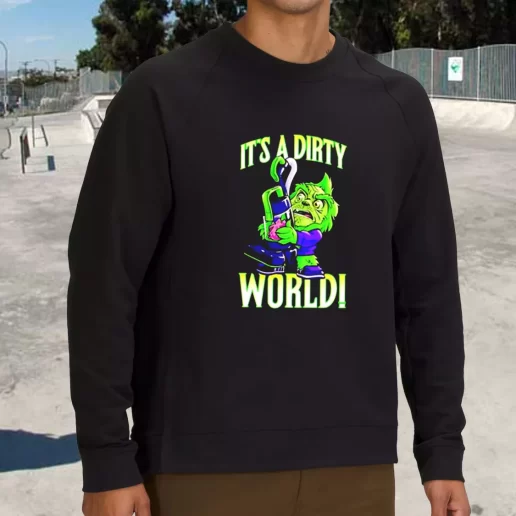 Streetwear Sweatshirt Grinch Its A Dirty World Xmas Life Sweater 1