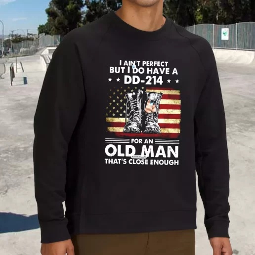 Streetwear Sweatshirt I Aint Perfect But I Do Have A DD 214 For An Old Man Army Veterans Day Gifts 1